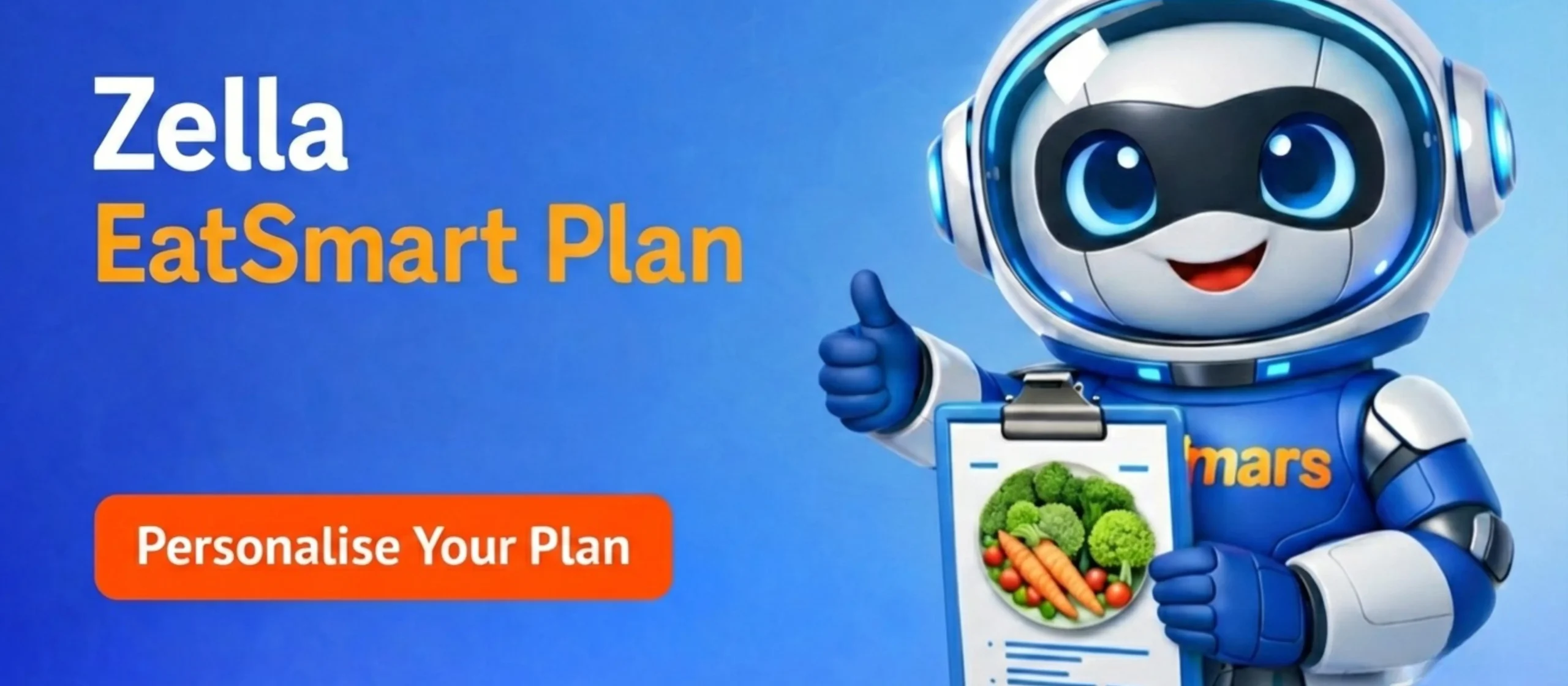 Zupimars promotional banner featuring a friendly 3D robot mascot named Zella promoting the “EatSmart Plan.” The background is a smooth blue gradient with a modern, tech-inspired look. On the left side, large white and yellow text reads “Zella EatSmart Plan,” followed by the subtitle “Personalized AI Nutrition Inside Zupimars.” Below the text is a rounded orange call-to-action button that says “See Your Plan.